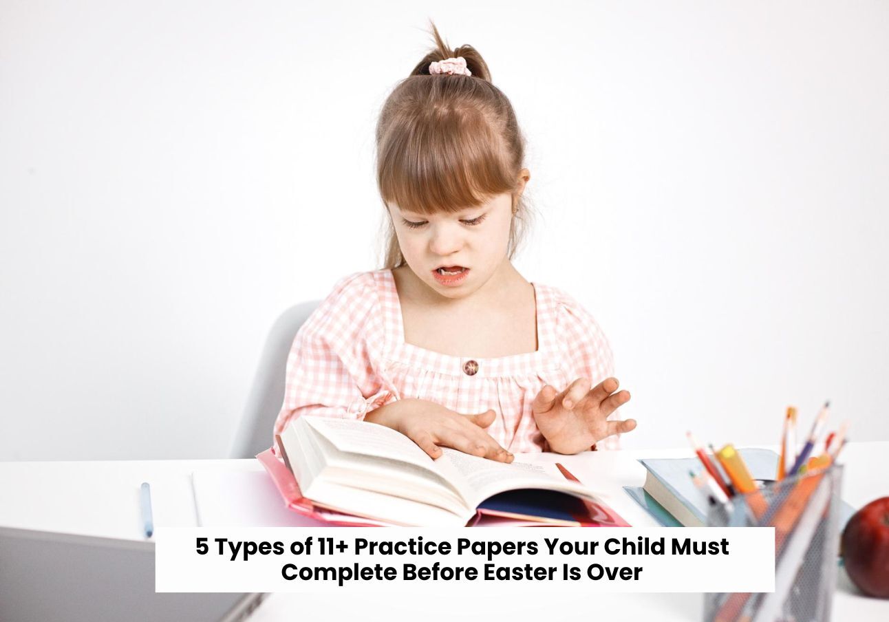 5 Types of 11+ Practice Papers Your Child Must Complete Before Easter Is Over